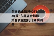 包含央企信托-GT120号·东部省会标债集合资金信托计划的词条