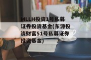 MLLH投资1号私募证券投资基金(东源投资财富51号私募证券投资基金)