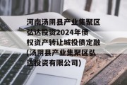 河南汤阴县产业集聚区弘达投资2024年债权资产转让城投债定融(汤阴县产业集聚区弘达投资有限公司)