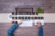 包含2023河北邢台市龙岗投资政信债权的词条