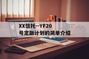 XX信托--YF20号定融计划的简单介绍