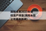 简阳水务2023年债权资产项目(简阳水投公司最新新闻)