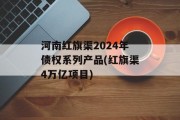 河南红旗渠2024年债权系列产品(红旗渠4万亿项目)