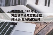 央企信托-528号江苏盐城市级政信集合信托计划(盐城地区信托风险)