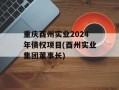 重庆酉州实业2024年债权项目(酉州实业集团董事长)