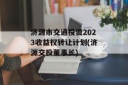 济源市交通投资2023收益权转让计划(济源交投董事长)