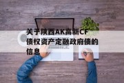 关于陕西AK高新CF债权资产定融政府债的信息