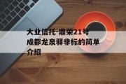 大业信托-鼎荣21号成都龙泉驿非标的简单介绍