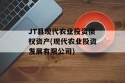 JT县现代农业投资债权资产(现代农业投资发展有限公司)