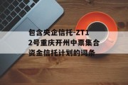 包含央企信托-ZT12号重庆开州中票集合资金信托计划的词条