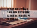 山东济南TQ控股2024年债权资产项目城投债定融(济南城投开发的项目)