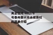 央企信托-HR278号泰州泰兴市永续债权的简单介绍