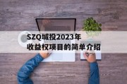 SZQ城投2023年收益权项目的简单介绍