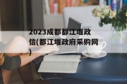 2023成都都江堰政信(都江堰政府采购网)