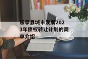 乐亭县城市发展2023年债权转让计划的简单介绍