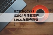 BZSZHQCYYJS2024年债权资产(2021年债券投资)
