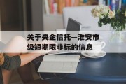 关于央企信托—淮安市级短期限非标的信息