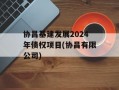 协昌基建发展2024年债权项目(协昌有限公司)