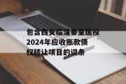 包含西安临潼秦皇医投2024年应收账款债权转让项目的词条