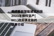 重庆綦新智能建造科技2023年债权资产[001]政府债定融的简单介绍
