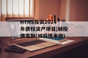 HYHS投资2024年债权资产项目|城投债定融(城投债承做)