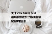 关于2023年山东硕运城投债权计划政府债定融的信息