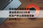 包含四川龙阳天府新区建设投资2023年债权资产转让政府债定融的词条