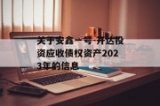 关于安鑫一号-开达投资应收债权资产2023年的信息