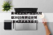 襄城灵武财产权信托权益2023年转让计划(襄城灵武开发投资)
