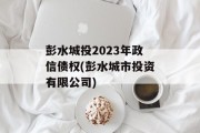 彭水城投2023年政信债权(彭水城市投资有限公司)