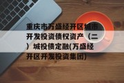 重庆市万盛经开区城市开发投资债权资产（二）城投债定融(万盛经开区开发投资集团)