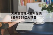 大央企信托—滕州标债(滕州369亿大项目)