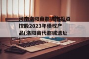河南洛阳商都城市投资控股2023年债权产品(洛阳商代都城遗址)