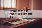 YD国资2024年债权资产(国资债券是什么)