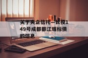 关于央企信托—长投149号成都都江堰标债的信息