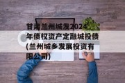 甘肃兰州城发2024年债权资产定融城投债(兰州城乡发展投资有限公司)