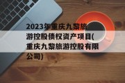 2023年重庆九黎旅游控股债权资产项目(重庆九黎旅游控股有限公司)