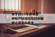 关于2023年郑州路桥财产权信托信托份额转让项目的信息