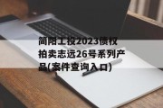 简阳工投2023债权拍卖志远26号系列产品(案件查询入口)