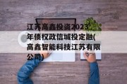 江苏高鑫投资2023年债权政信城投定融(高鑫智能科技江苏有限公司)