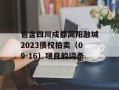 包含四川成都简阳融城2023债权拍卖（09-16）项目的词条