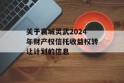 关于襄城灵武2024年财产权信托收益权转让计划的信息
