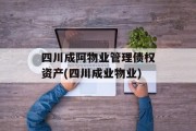 四川成阿物业管理债权资产(四川成业物业)