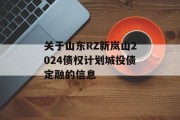 关于山东RZ新岚山2024债权计划城投债定融的信息