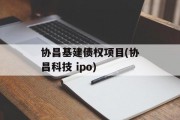 协昌基建债权项目(协昌科技 ipo)