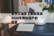 关于江油星乙农业投资2024年债权资产的信息
