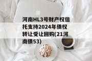 河南HL3号财产权信托支持2024年债权转让受让回购(21河南债53)