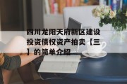四川龙阳天府新区建设投资债权资产拍卖【三】的简单介绍
