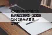 政府债-湖州织里产业投资运营债权计划定融(2020湖州织里镇发展)