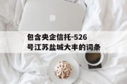 包含央企信托-526号江苏盐城大丰的词条